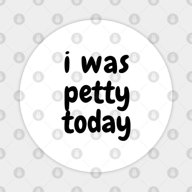 I was petty today Magnet by SPEEDY SHOPPING